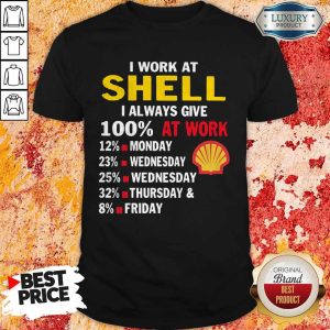 I Work At Shell I Always Give 100 At Work Shirt