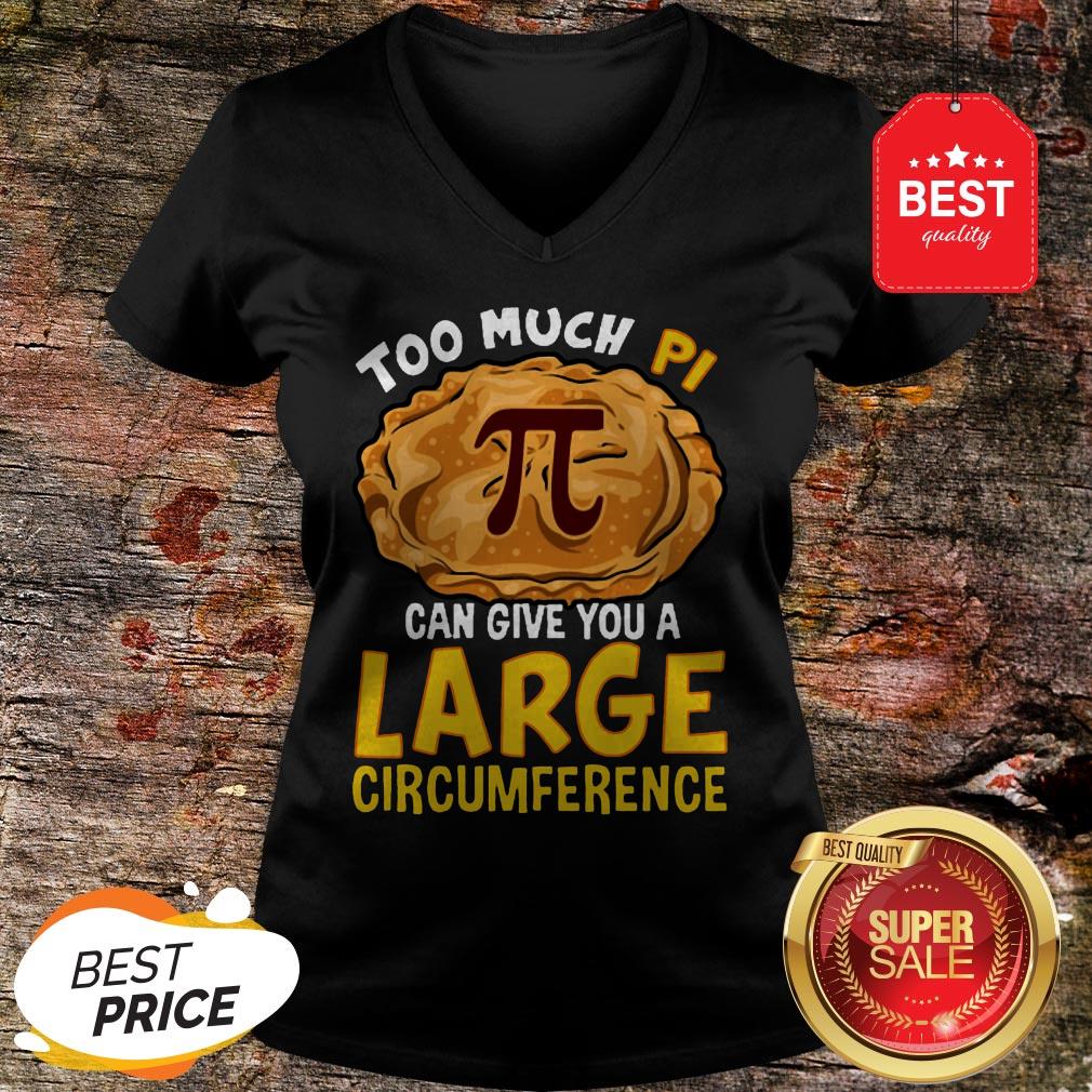 Too Much Pi Can Give You A Large Circumference Shirt