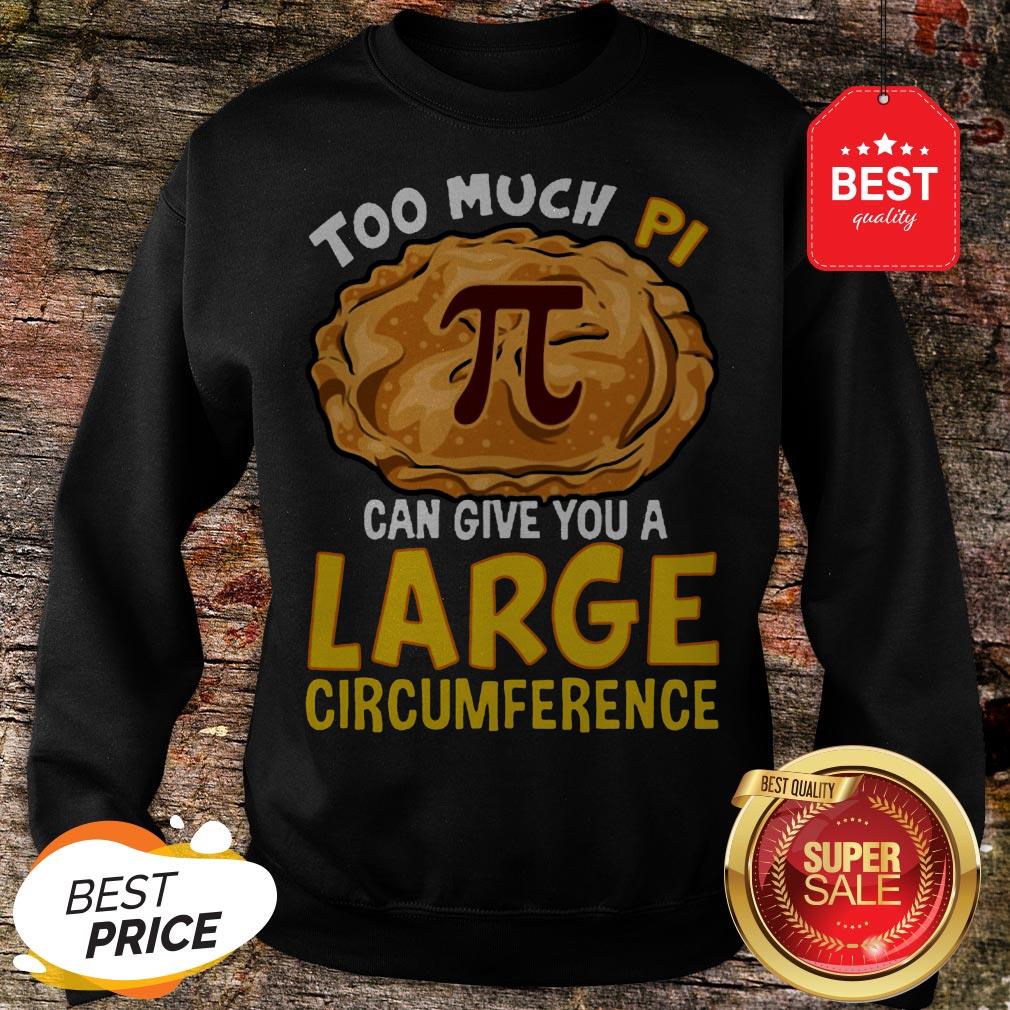 Too Much Pi Can Give You A Large Circumference Shirt