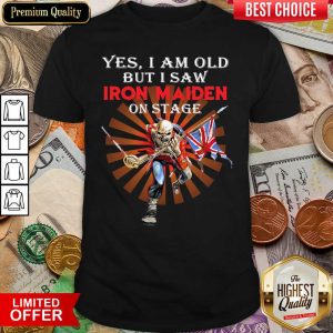 Nice Yes I Am Old But I Saw Iron Maiden On Stage Skeleton Shirt