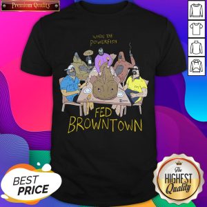When The Powerfish Fed Browntown Shirt