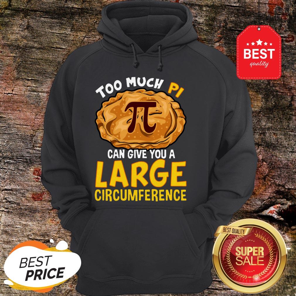 Too Much Pi Can Give You A Large Circumference Shirt