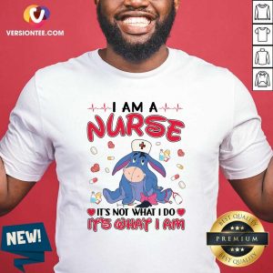 Hot Eeyore I Am A Nurse It’s Not What I Do It’s What I Am Shirt