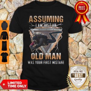Assuming I Am Just An Old Man Was Your First Mistake Shirt