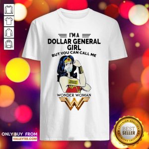 Top Im A Dollar General Girl But You Can Call Me Wonder Woman Shirt