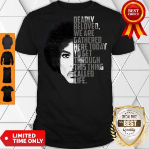 Top Dearly Beloved We Are Gathered Here Today To Get Through This Thing Called Life Shirt