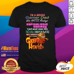 Good I’m A Broke Gamer Dad Who Hates Mondays And Our Capitalist Society Shirt