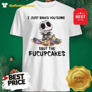 Official Jack Skellington I Just Baked You Some Shut The Fucupcakes Shirt