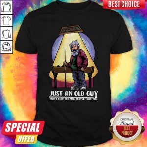 Original Just An Old Guy That’s A Better Pool Player Than You Shirt