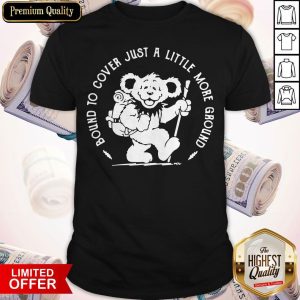 Official Bound To Cover Just A Little More Ground Shirt