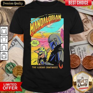 Hot The Mandalorian Baby Yoda Hello Friend The Legend Continue Shirt