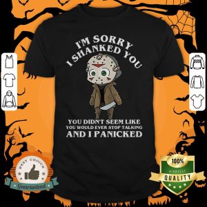 Im Sorry I Shanked You You Didnt Seem Like You Ever Stop Talking Jason Voorhees Halloween T Shirt