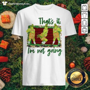 Grateful The Grinchs That’s It I’m Not Going Shirt