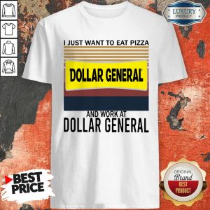 Funny I Just Want To Eat Pizza Dollar General And Work At Dollar General Vintage Shirt