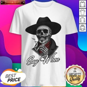 Official Smoking Skeleton Say When Shirt