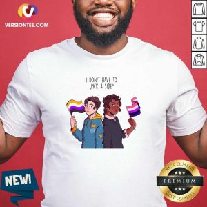 Good I Don’t Have To Pick A Side Shirt