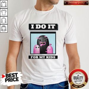 Premium I Do It For My kids Shirt