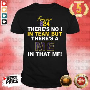 Cool Forever 824 There Is No I In Team But There Is A Me In That MF Shirt