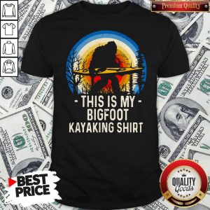 Funny Bigfoot This Is My Bigfoot Kayaking Shirt