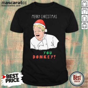 Good Gordon Ramsay Merry Christmas You Donkey Shirt