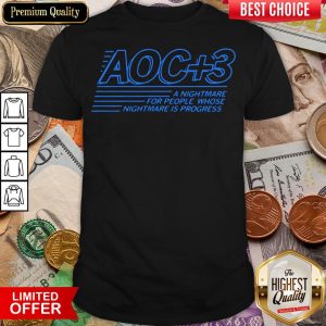 Hot Aoc Plus 3 A Nightmare For People Whose Nightmare Is Progress 2020 Shirt