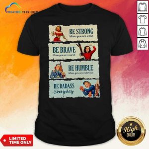 Honey Snowboard Be Strong When You Are Weak Be Brave Be Humble Be Badass Everyday Shirt