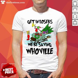Good Grinch Get In Losers We’Re Saving Whoville Shirt