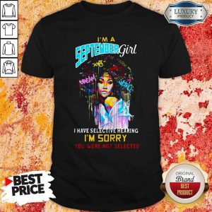 I’m A September Girl I Have Selective Hearing I’m Sorry You Were Not Selected Shirt