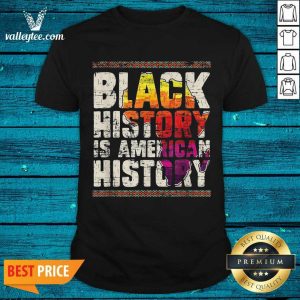 High Quality Black History Is American History Shirt