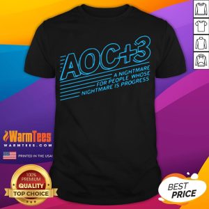 Good Aoc Plus 3 A Nightmare For People Whose Nightmare Is Progress Shirt