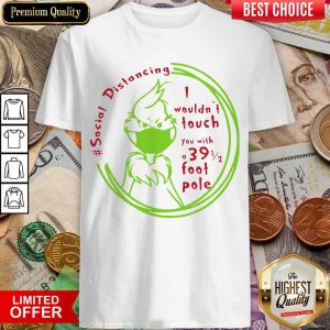 Cute The Grinch Face Mask Social Distancing I Wouldn’t Touch You With A 39 1 2 Foot Pole Shirt