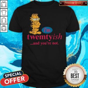 Nice I’m Twentyish And You’re Not Shirt
