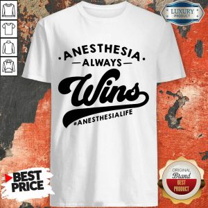 Anesthesia Always Wins Quote Shirt