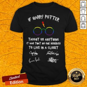 LGBT If Harry Potter Taught Us Anything It Was That No One Deserves To Live In A Closet Signatures Shirt