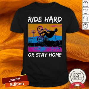 Ride Hard Or Stay Home Shirt