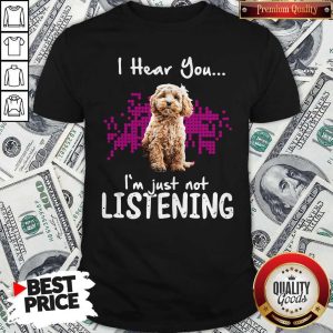 Good Cockapoo I Hear You I’m Just Not Listening Shirt