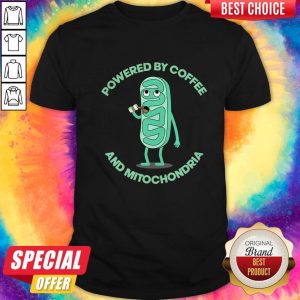 Powered By Coffee And Mitochondria Shirt