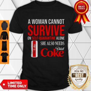 Top A Woman Cannot Survive On Self-Quarantine Alone She Also Needs Diet Coke Shirt