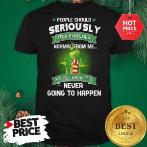 Official Grinch People Should Seriously Stop Expecting Normal From Me We All Know It’s Never Going To Happen Shirt