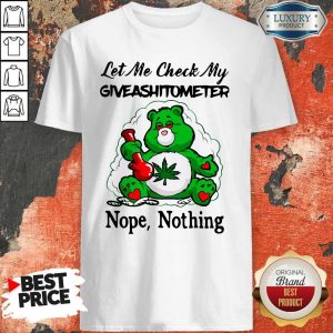 Weed Bear Let Me Check My Giveashitometer Nope Nothing Shirt