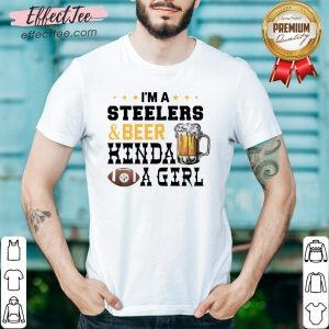 I’m a Pittsburgh Steelers And Beer Kinda A Girl Shirt