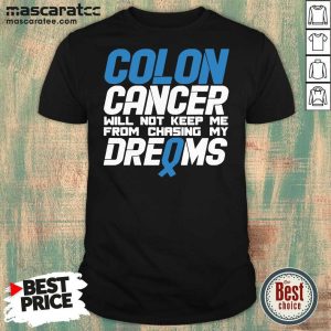 Perfect Colon Cancer Will Not Keep Me From Chasing My Dreams Awareness Blue Ribbon Shirt