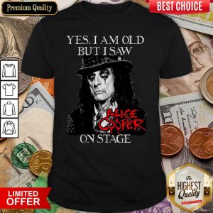 Hot Yes I Am Old But I Saw Alice Cooper On Stage Signature Shirt