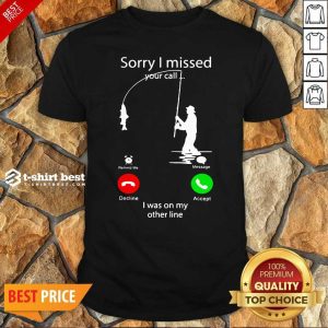 Original Fishing Sorry I Missed Your Call I Was On My Other Line Shirt