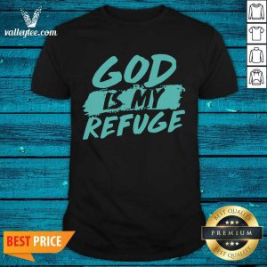 Good Quality God Is My Refuge Shirt