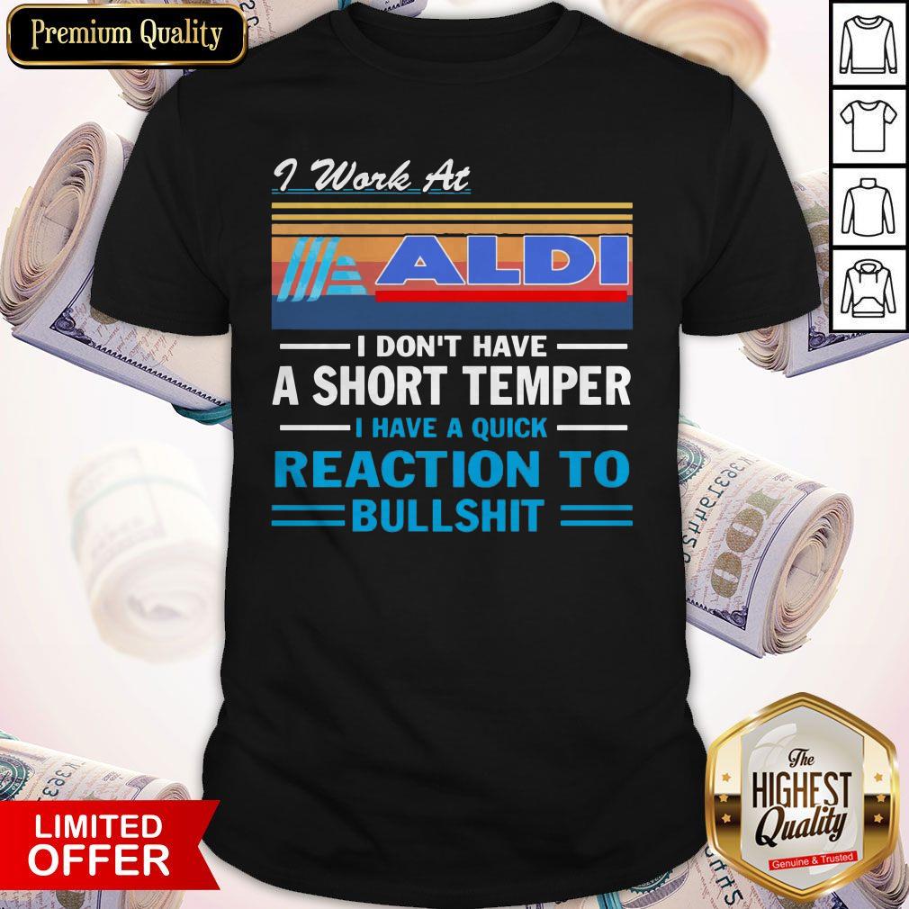 i-work-at-aldi-i-dont-have-a-short-temper-i-have-a-quick-reaction-to-bullshit-vintage-shirt.jpg