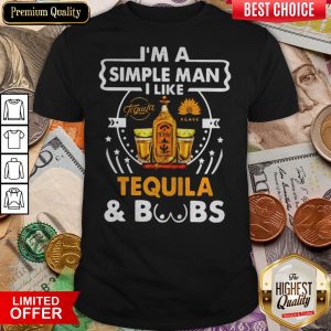 I’m A Simple Man I Like Tequila And Boobs Shirt