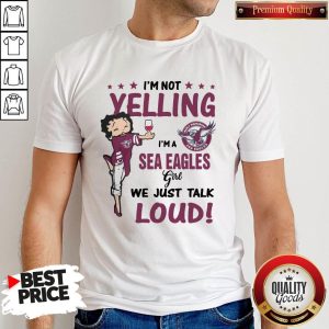 I’m Not Yelling I’m A Sea Eagles Girl We Just Talk Loud Shirt