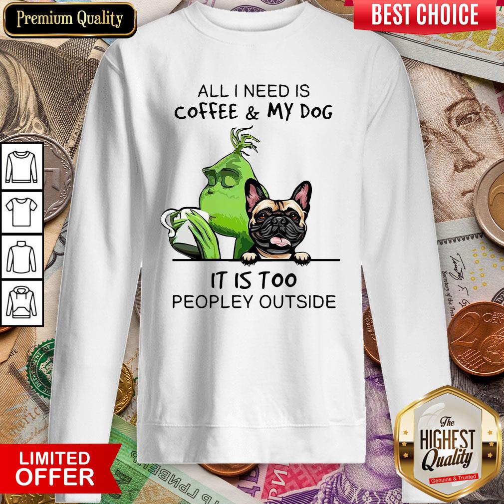 All I Need Is Coffee And My Dog It Is Too Peopley Outside Shirt