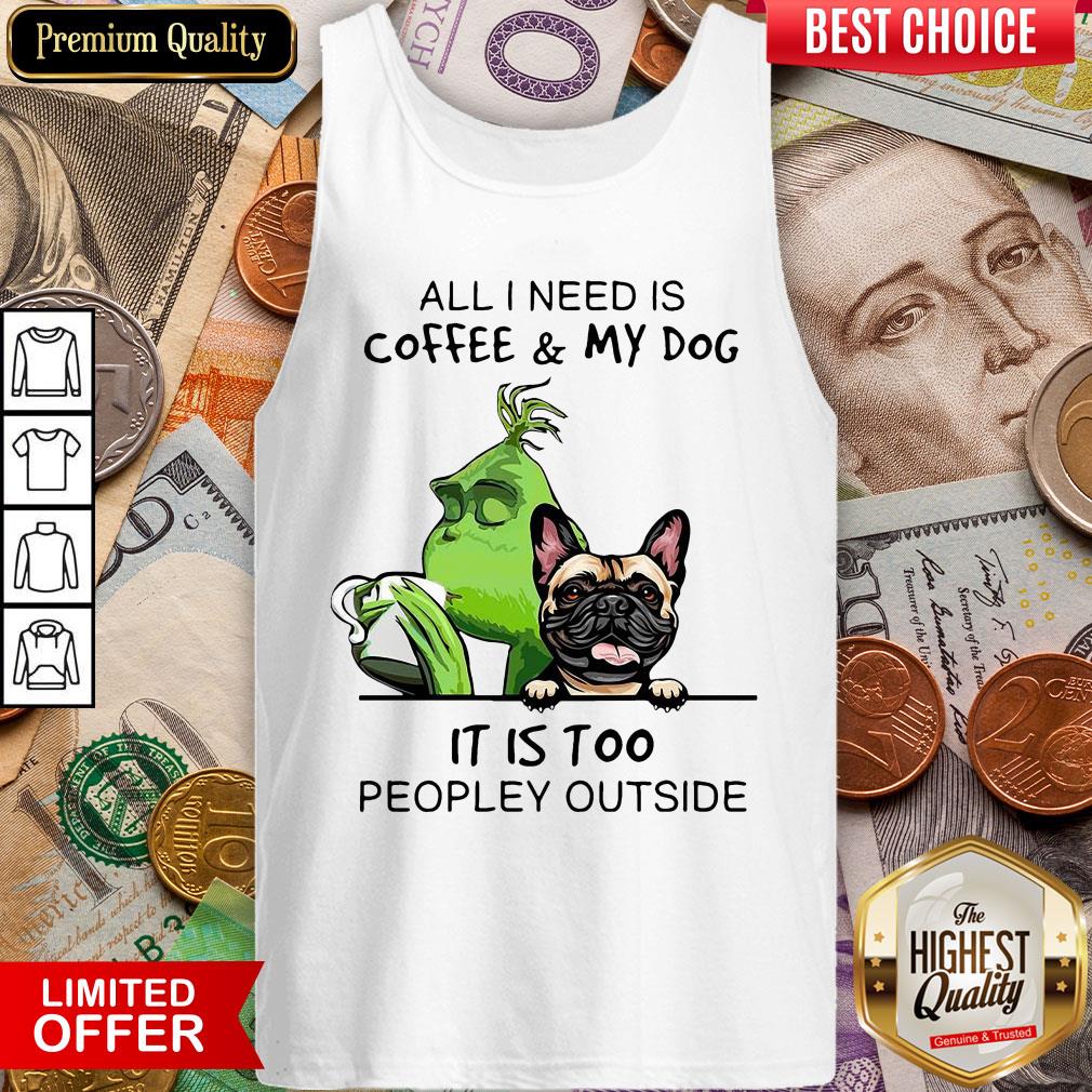 All I Need Is Coffee And My Dog It Is Too Peopley Outside Shirt